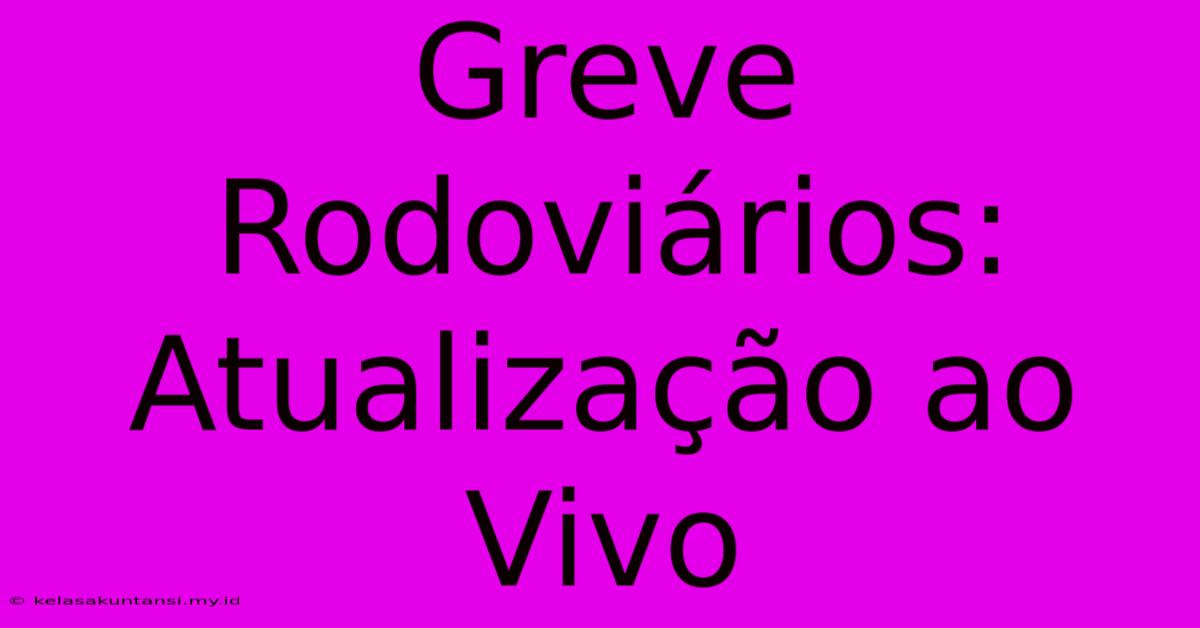 Greve Rodoviários: Atualização Ao Vivo