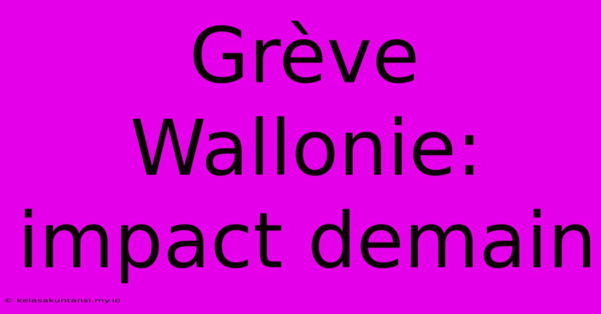 Grève Wallonie: Impact Demain