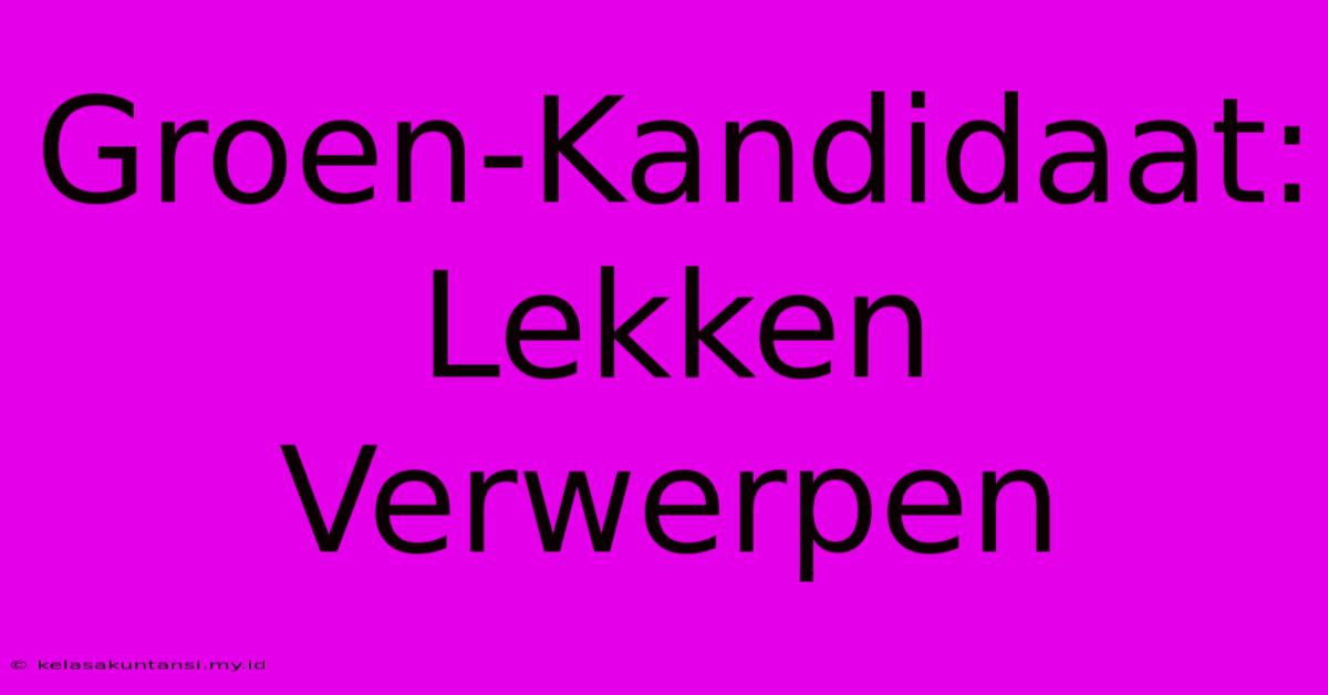 Groen-Kandidaat: Lekken Verwerpen