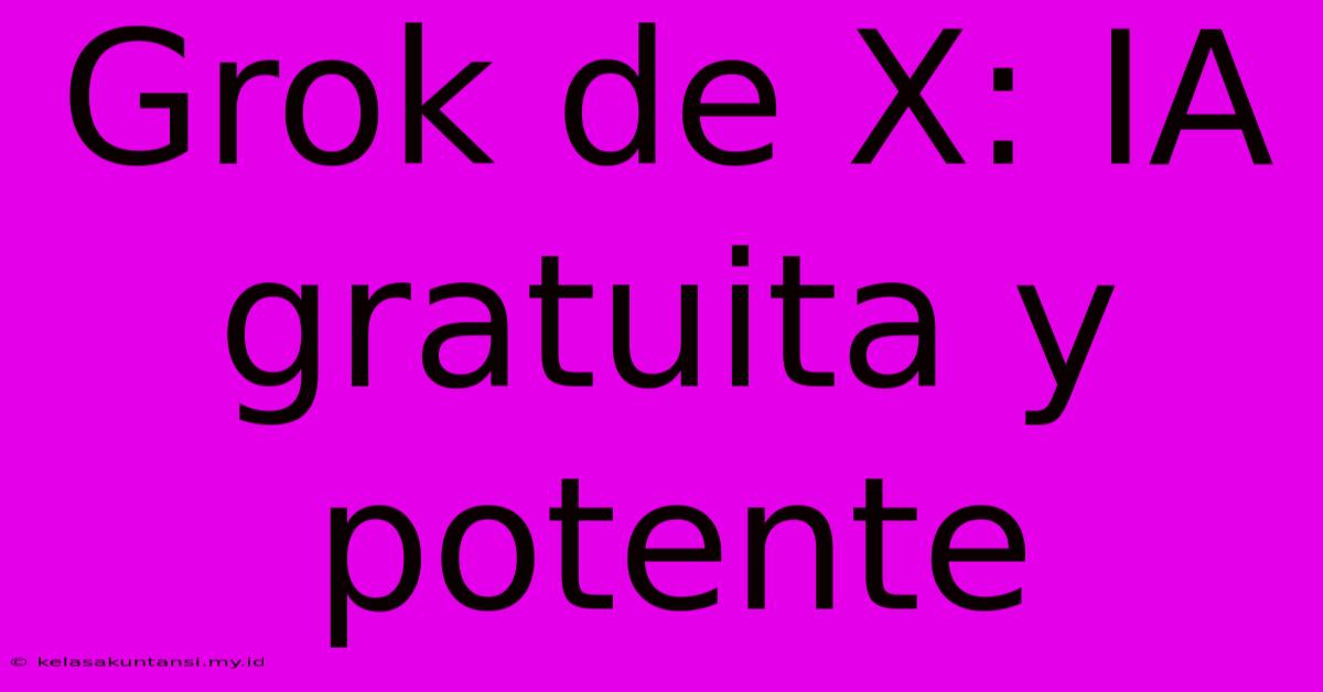 Grok De X: IA Gratuita Y Potente