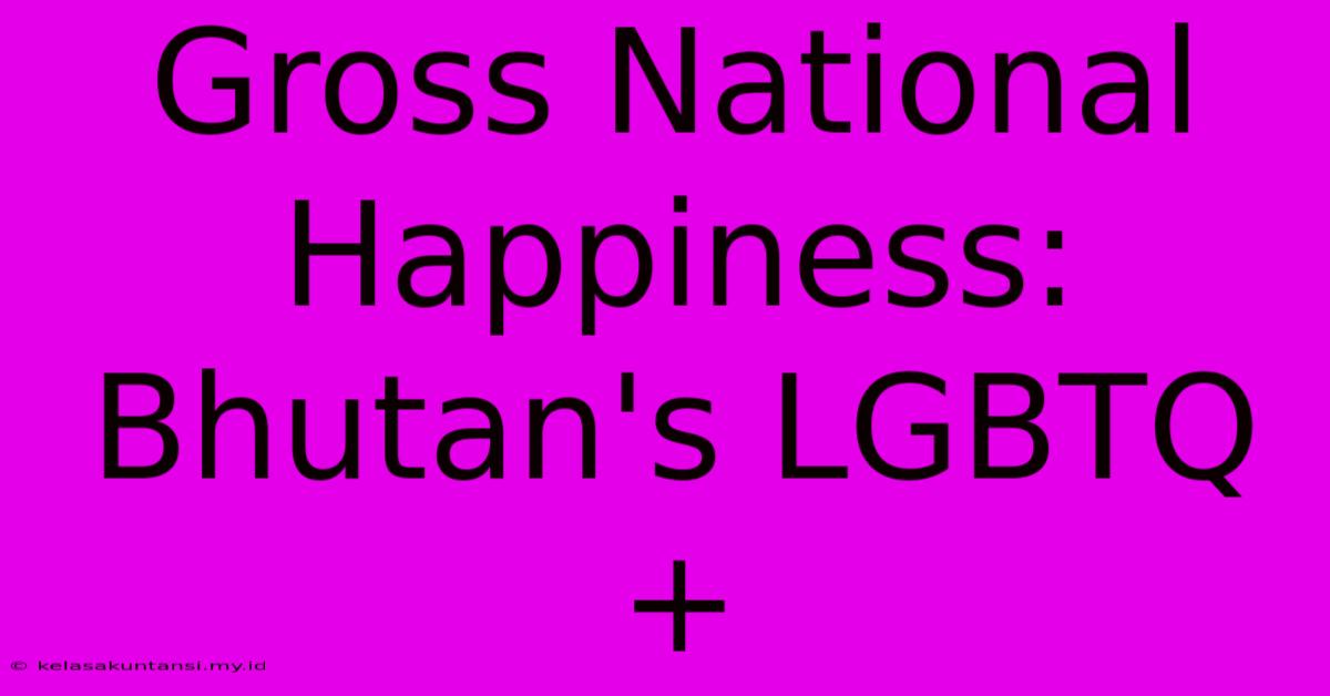 Gross National Happiness: Bhutan's LGBTQ+