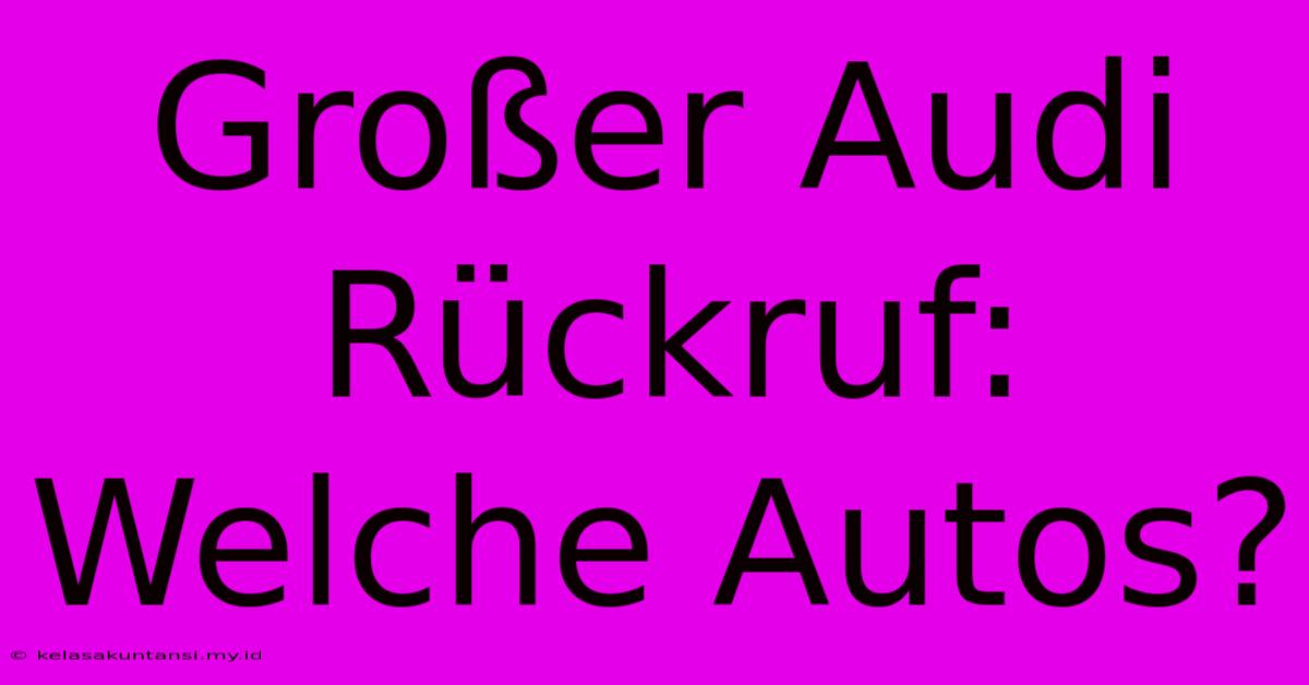 Großer Audi Rückruf: Welche Autos?