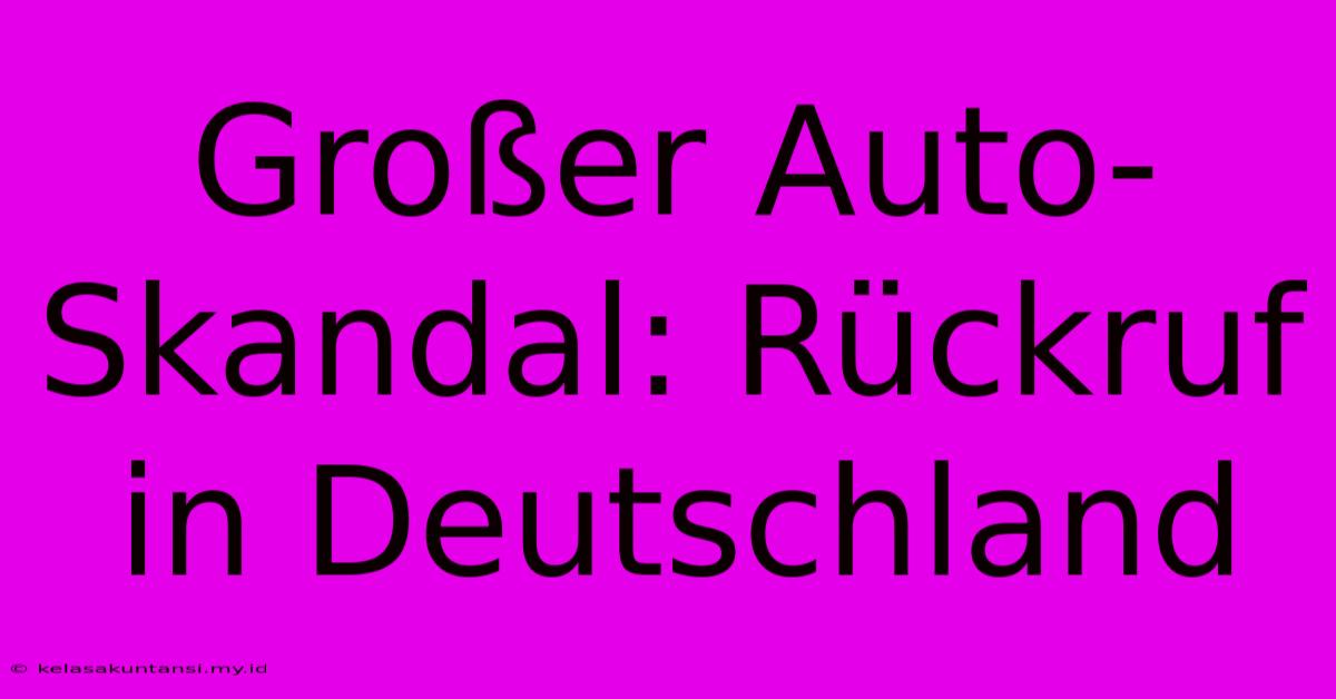 Großer Auto-Skandal: Rückruf In Deutschland