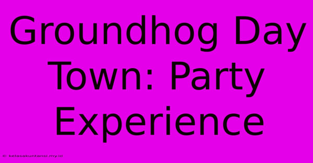 Groundhog Day Town: Party Experience