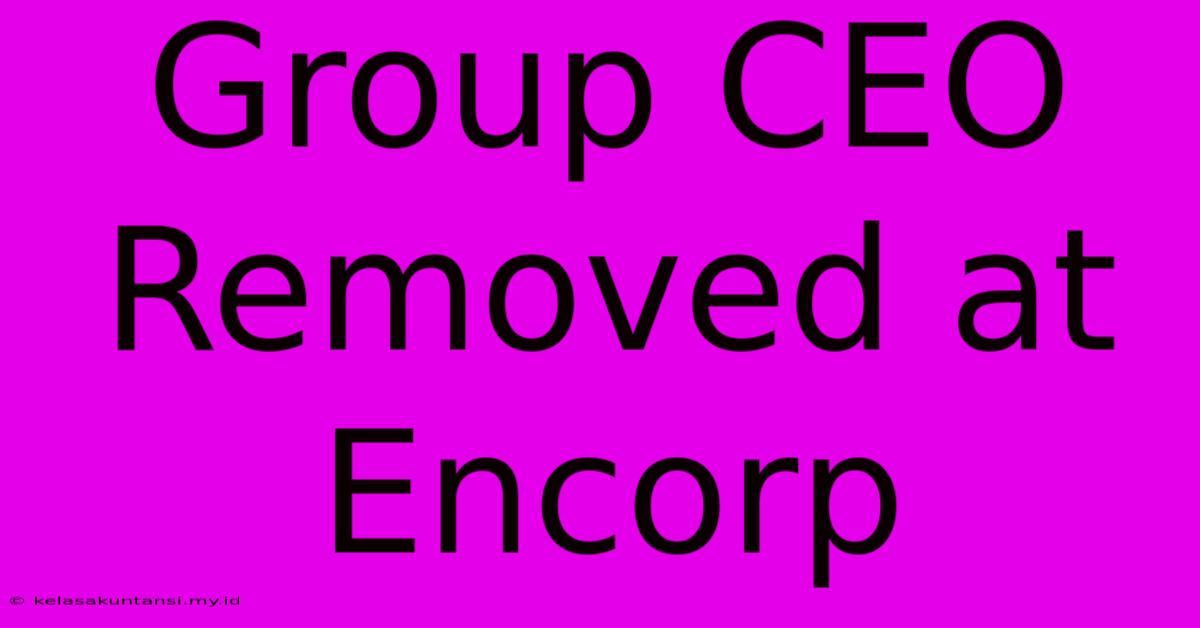 Group CEO Removed At Encorp