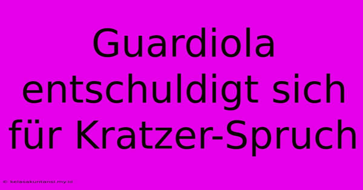 Guardiola Entschuldigt Sich Für Kratzer-Spruch