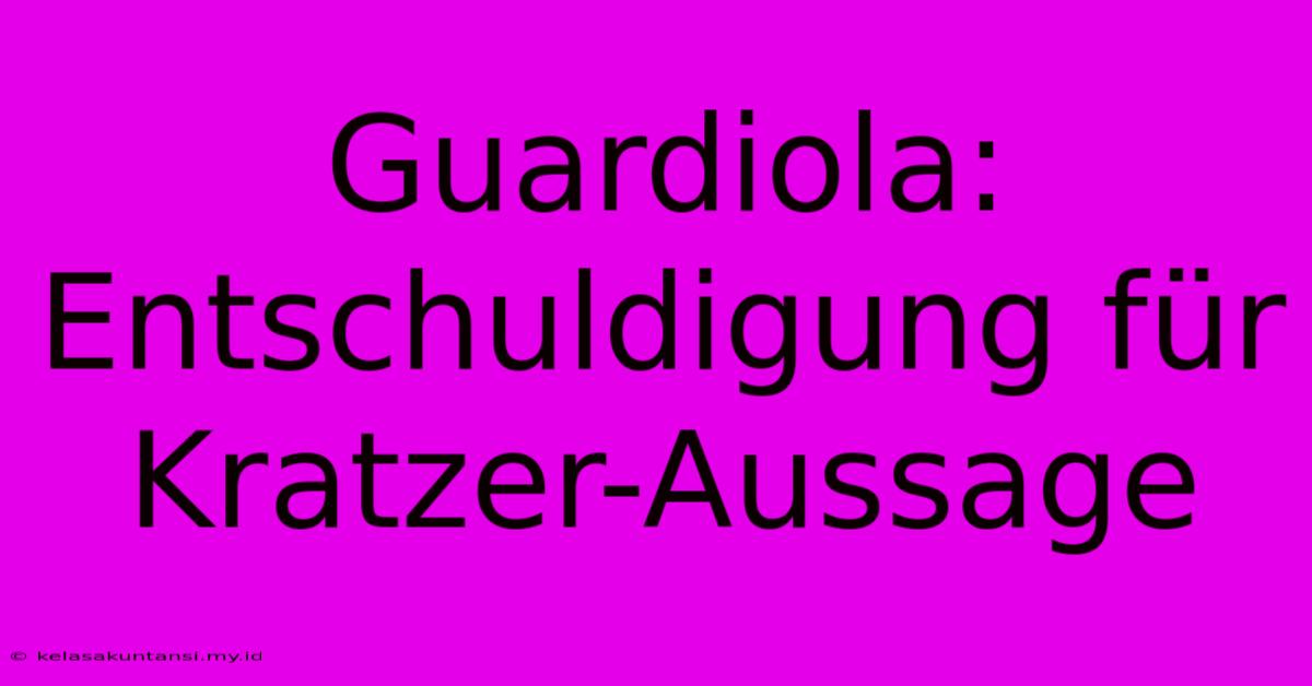 Guardiola: Entschuldigung Für Kratzer-Aussage