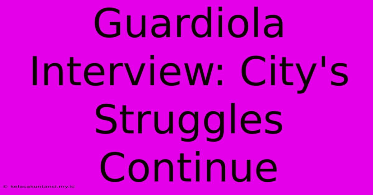 Guardiola Interview: City's Struggles Continue