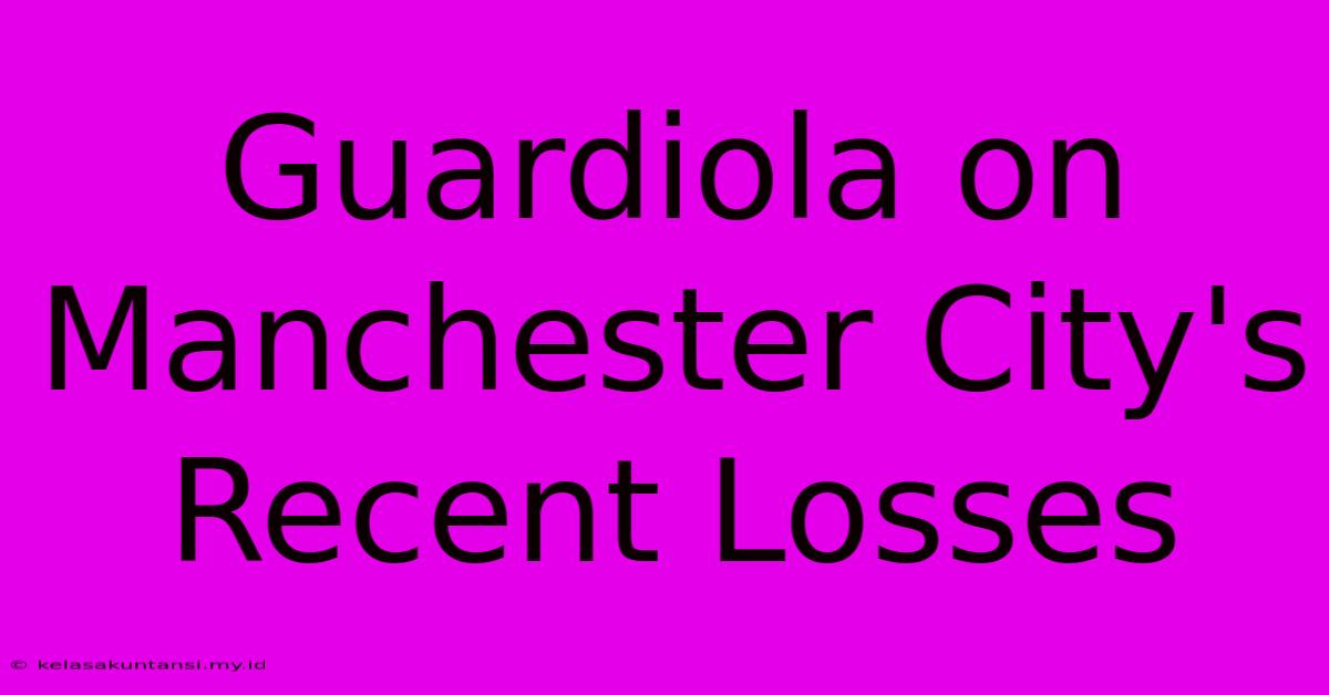 Guardiola On Manchester City's Recent Losses