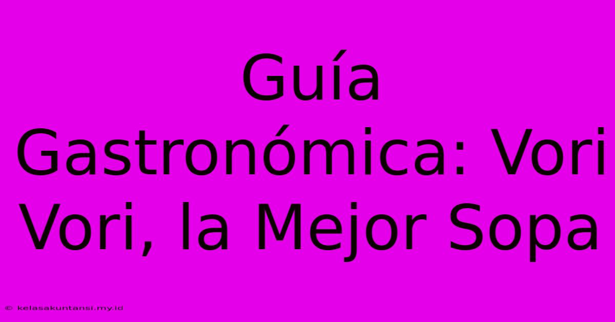 Guía Gastronómica: Vori Vori, La Mejor Sopa