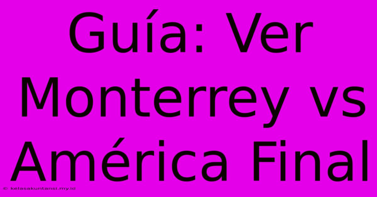 Guía: Ver Monterrey Vs América Final