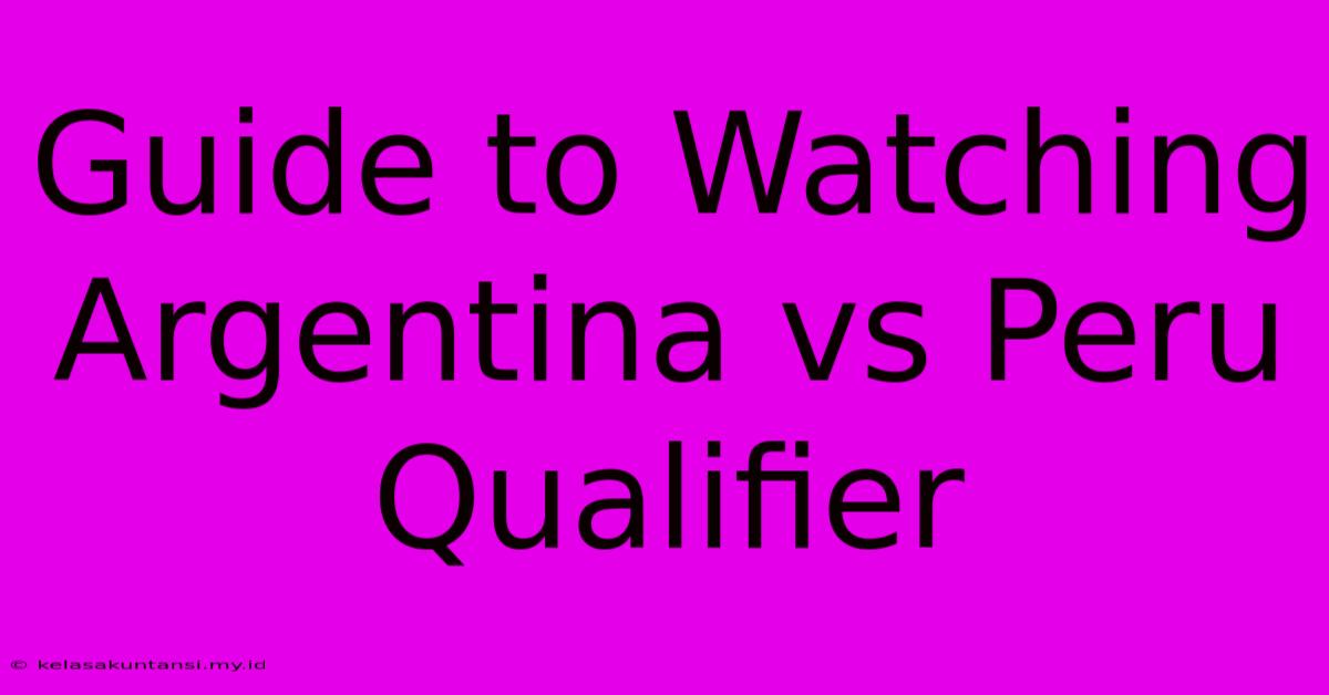 Guide To Watching Argentina Vs Peru Qualifier