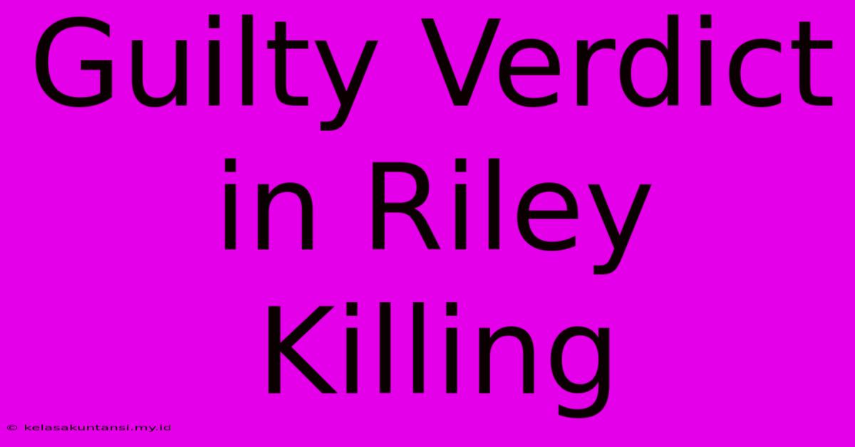 Guilty Verdict In Riley Killing