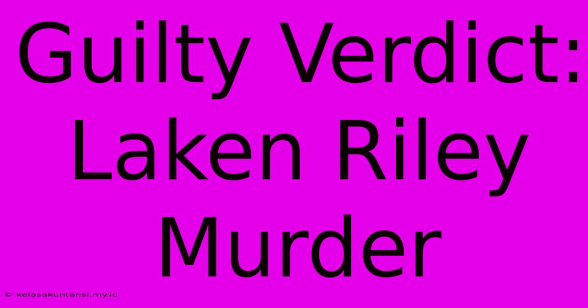 Guilty Verdict: Laken Riley Murder