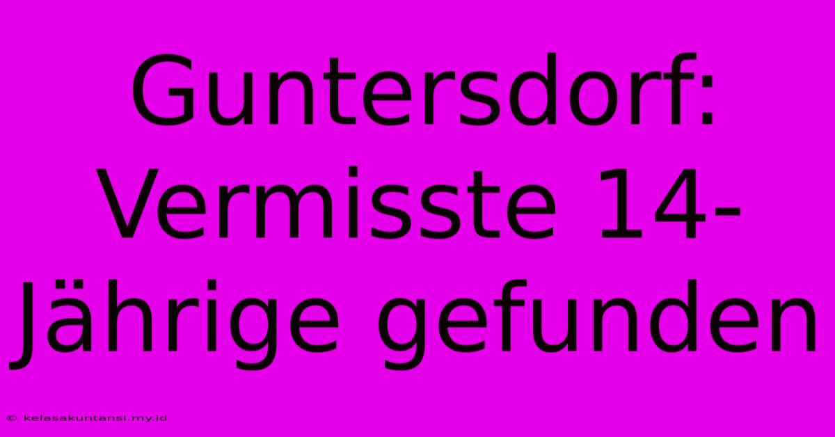 Guntersdorf: Vermisste 14-Jährige Gefunden