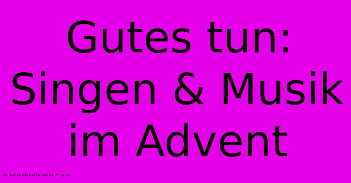 Gutes Tun: Singen & Musik Im Advent