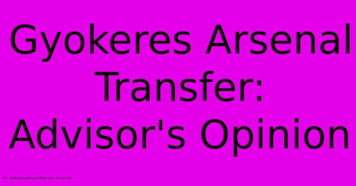 Gyokeres Arsenal Transfer: Advisor's Opinion