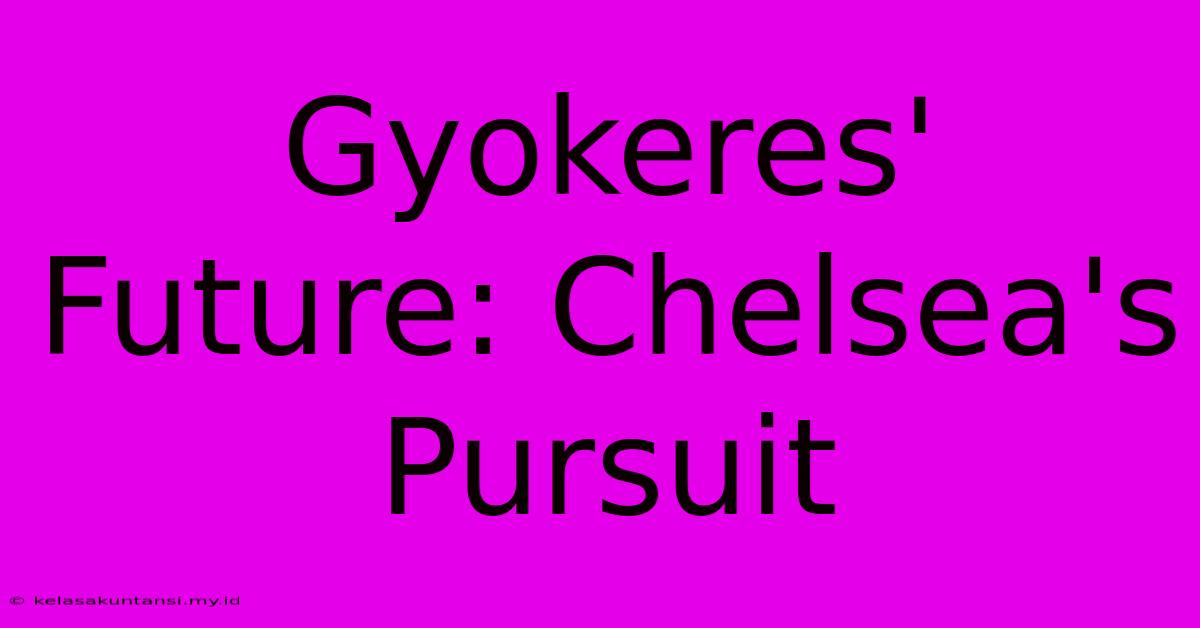 Gyokeres' Future: Chelsea's Pursuit