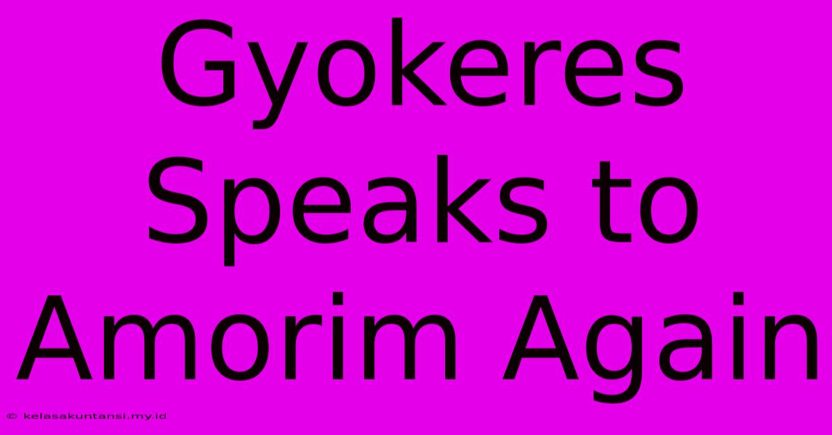 Gyokeres Speaks To Amorim Again