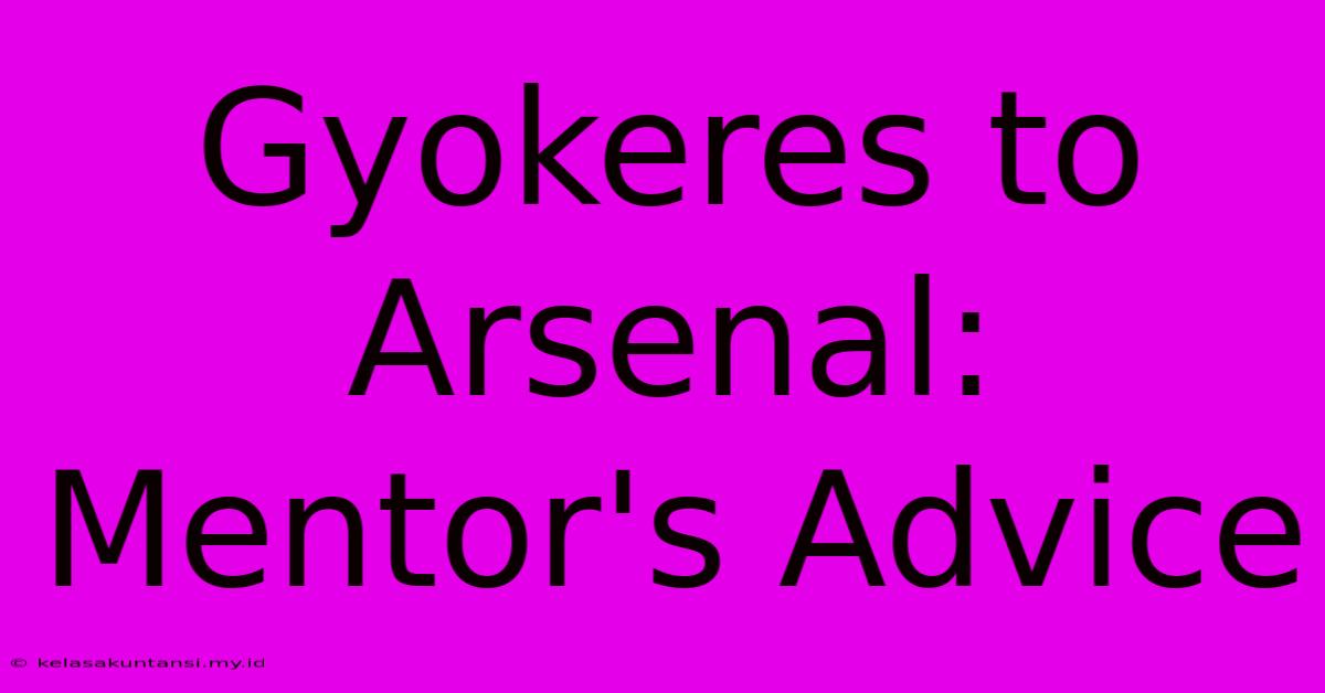 Gyokeres To Arsenal: Mentor's Advice