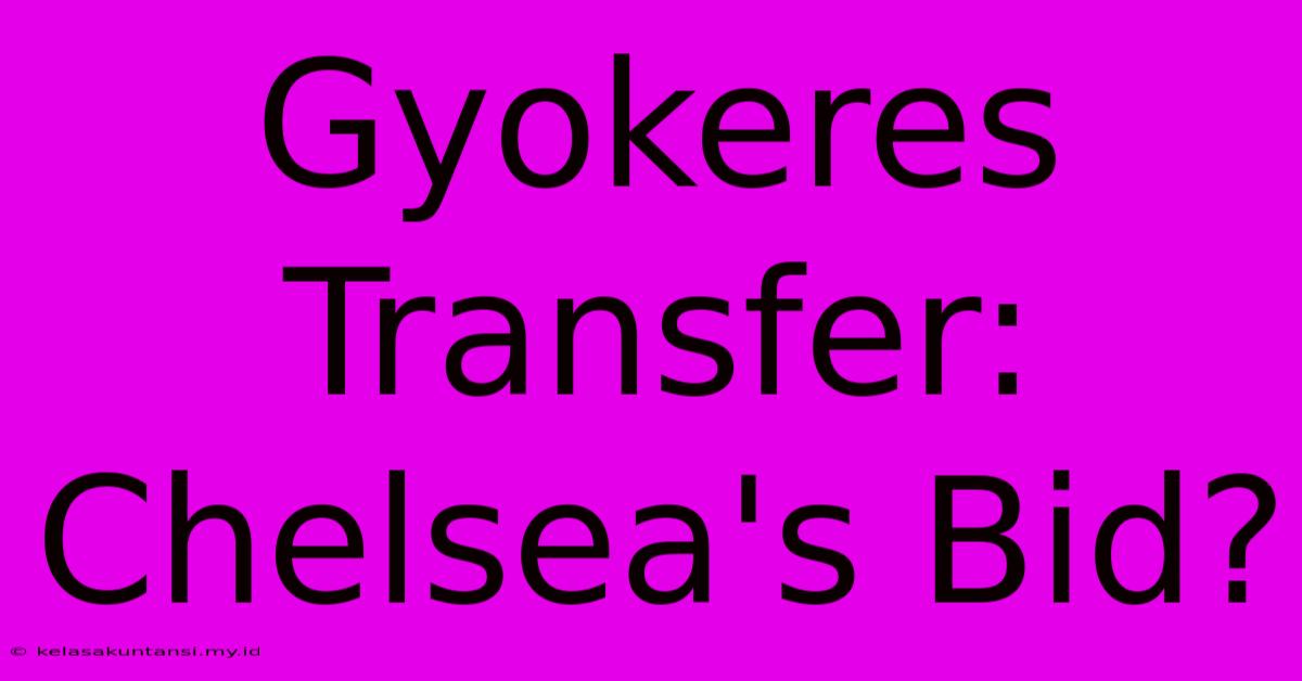 Gyokeres Transfer: Chelsea's Bid?