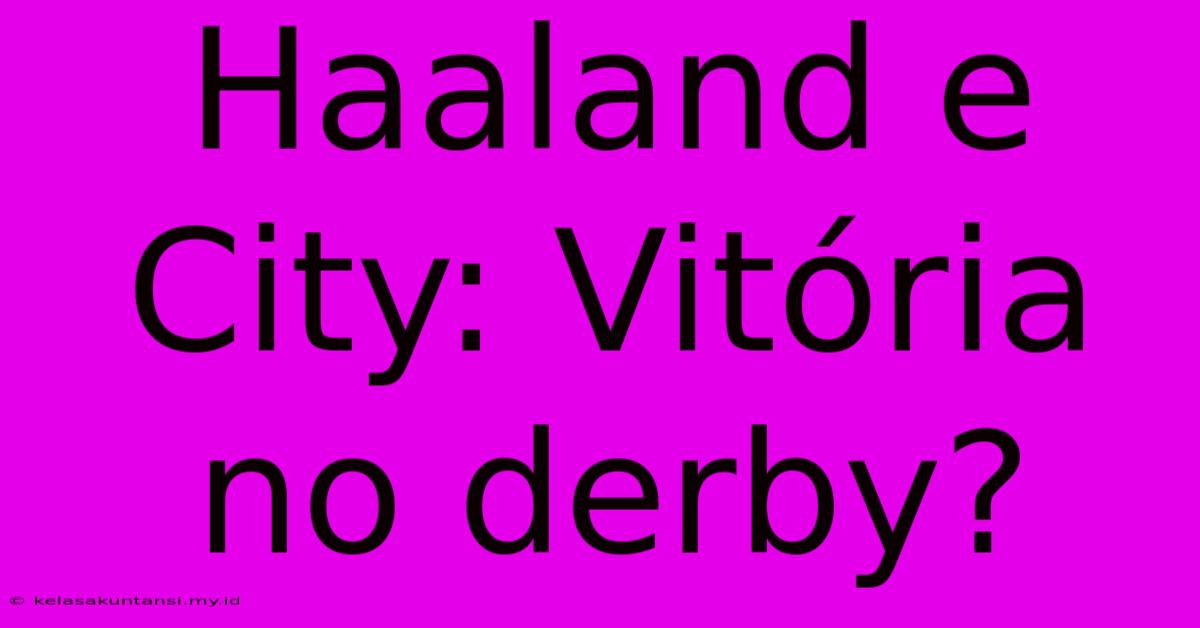 Haaland E City: Vitória No Derby?