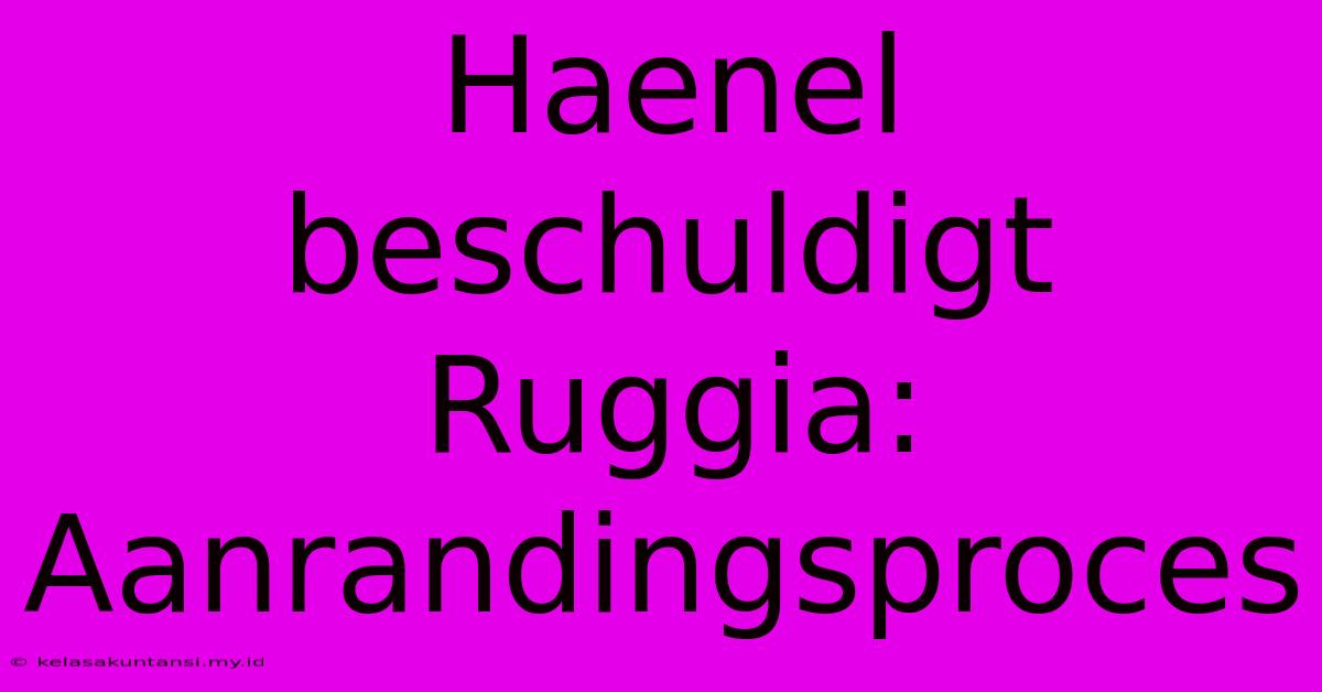 Haenel Beschuldigt Ruggia: Aanrandingsproces