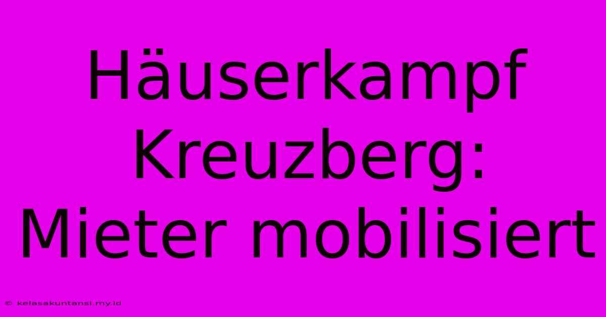 Häuserkampf Kreuzberg: Mieter Mobilisiert