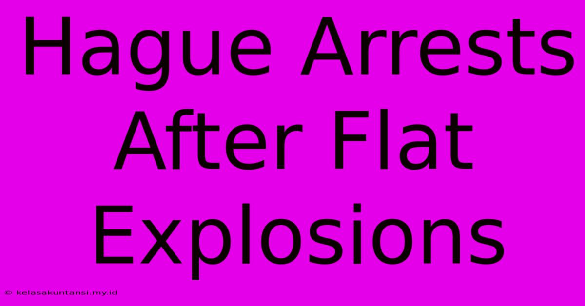 Hague Arrests After Flat Explosions