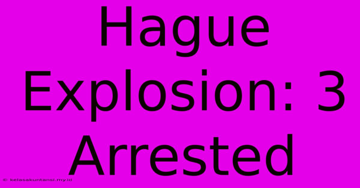 Hague Explosion: 3 Arrested