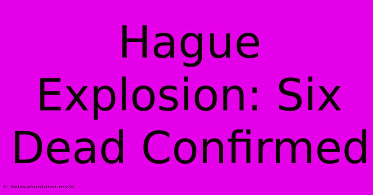 Hague Explosion: Six Dead Confirmed