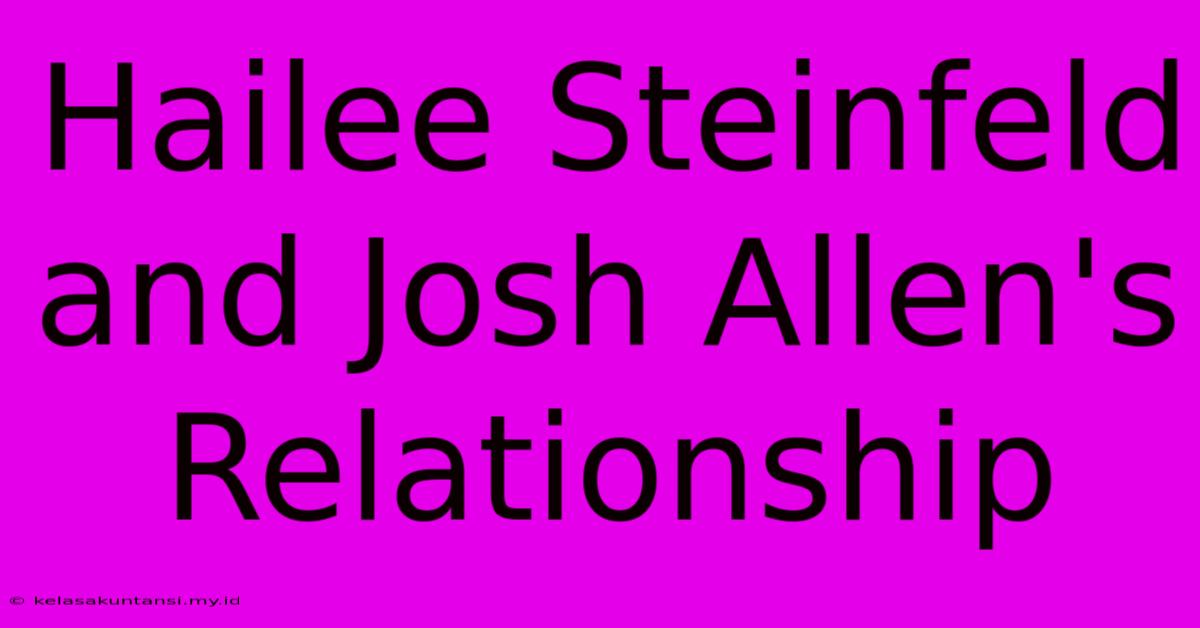 Hailee Steinfeld And Josh Allen's Relationship