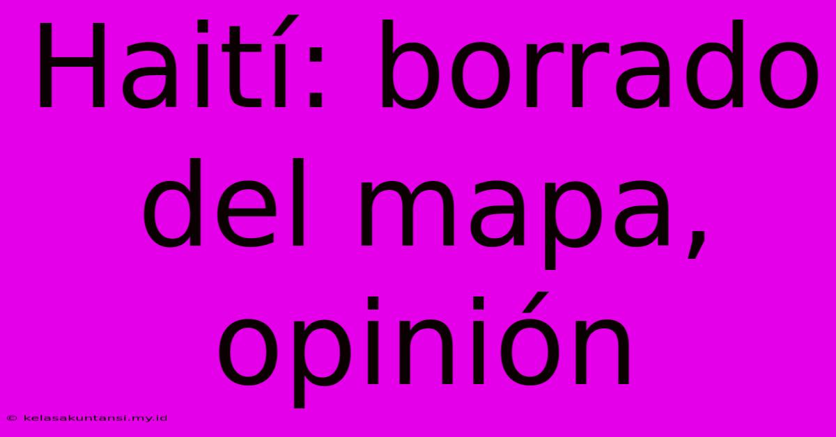 Haití: Borrado Del Mapa, Opinión