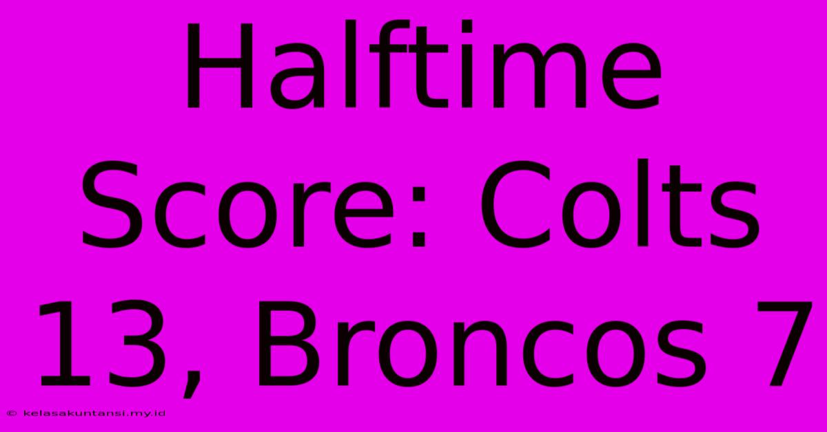 Halftime Score: Colts 13, Broncos 7