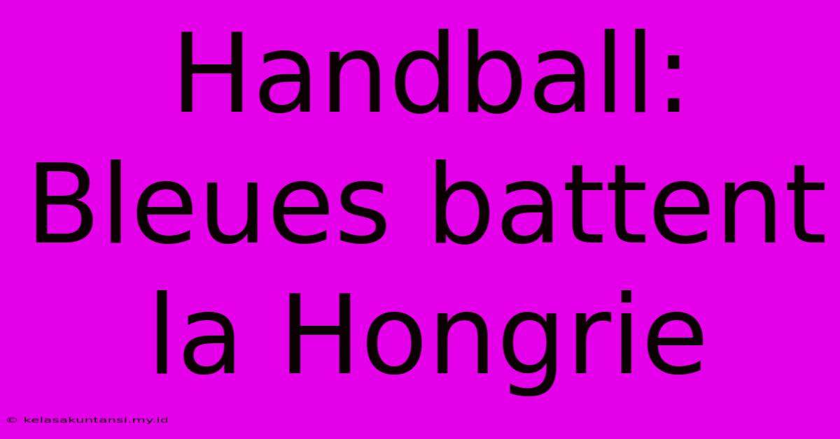 Handball: Bleues Battent La Hongrie