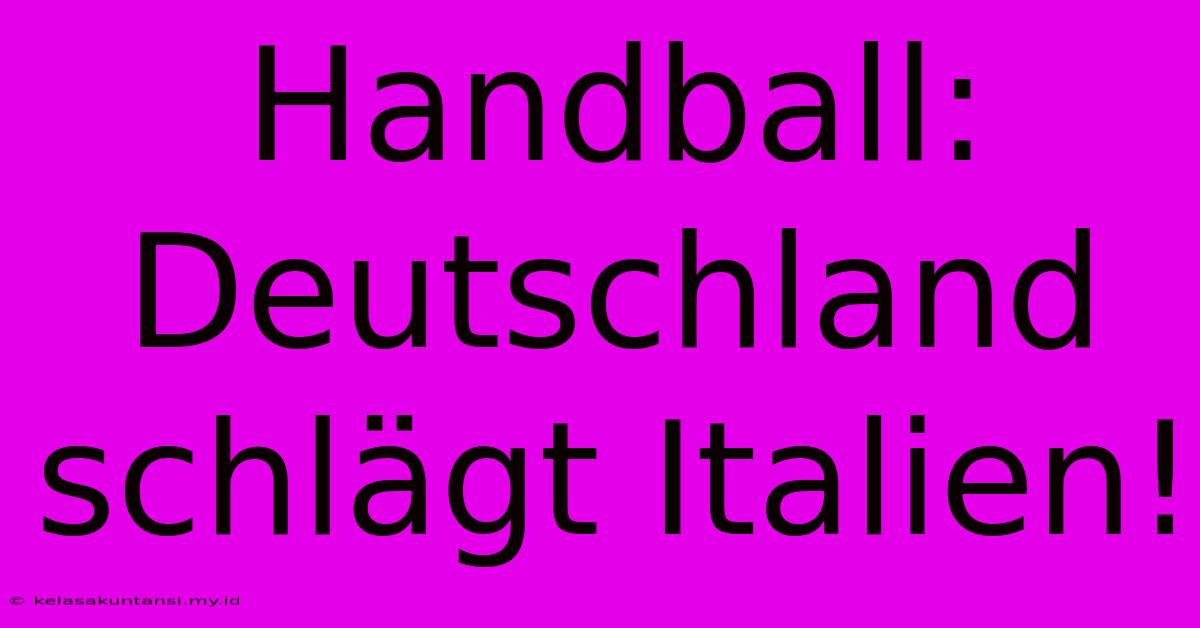 Handball: Deutschland Schlägt Italien!