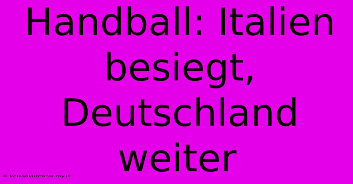 Handball: Italien Besiegt, Deutschland Weiter