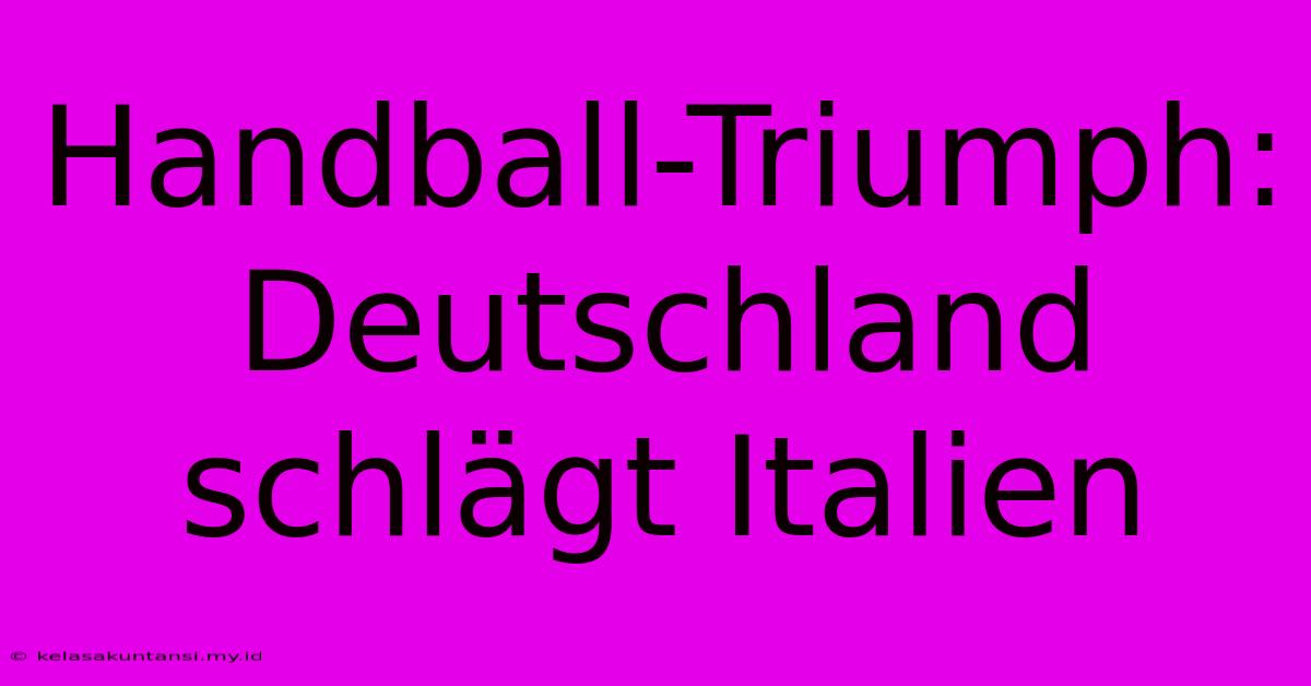 Handball-Triumph: Deutschland Schlägt Italien