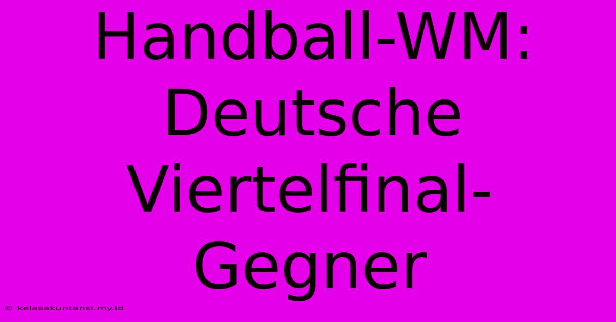 Handball-WM: Deutsche Viertelfinal-Gegner