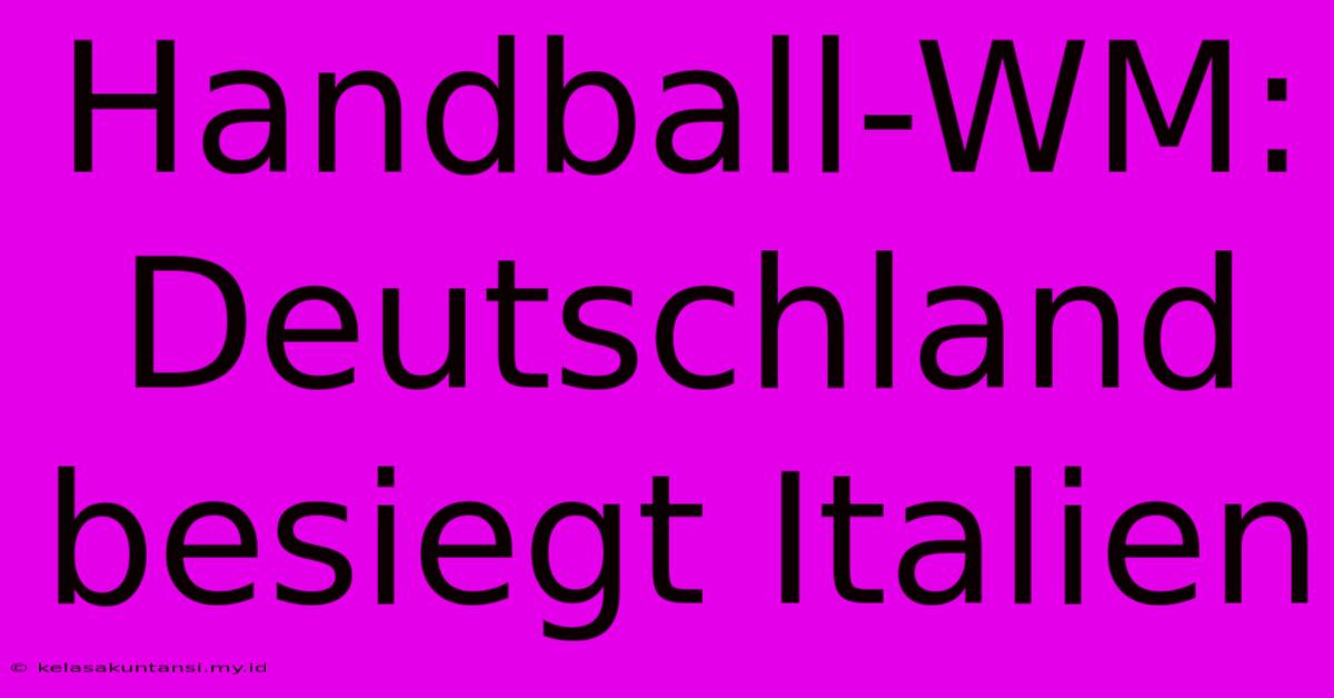 Handball-WM: Deutschland Besiegt Italien