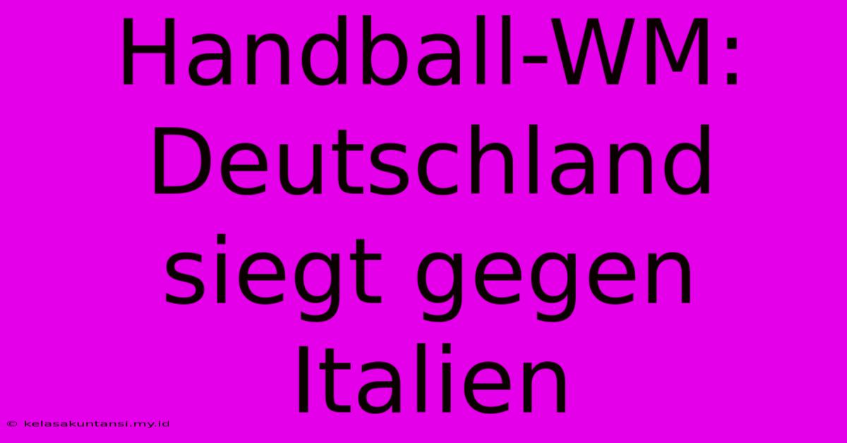 Handball-WM: Deutschland Siegt Gegen Italien