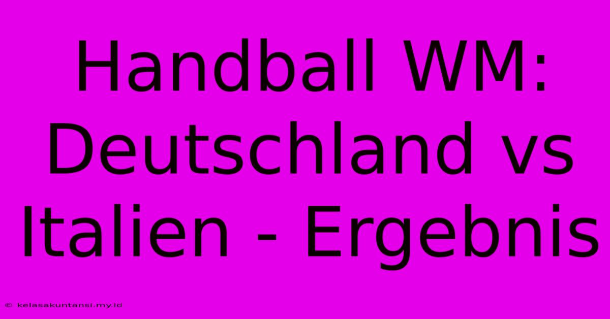 Handball WM: Deutschland Vs Italien - Ergebnis