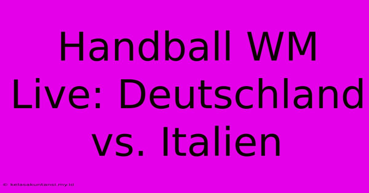 Handball WM Live: Deutschland Vs. Italien