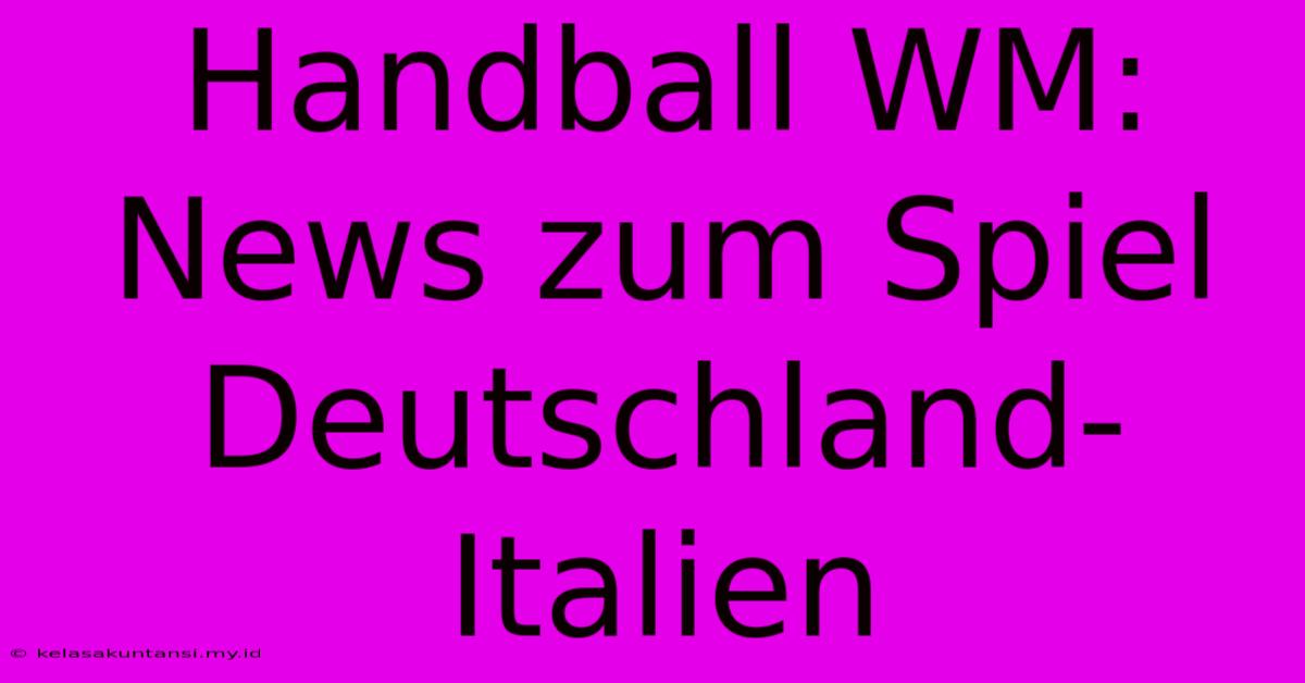 Handball WM: News Zum Spiel Deutschland-Italien