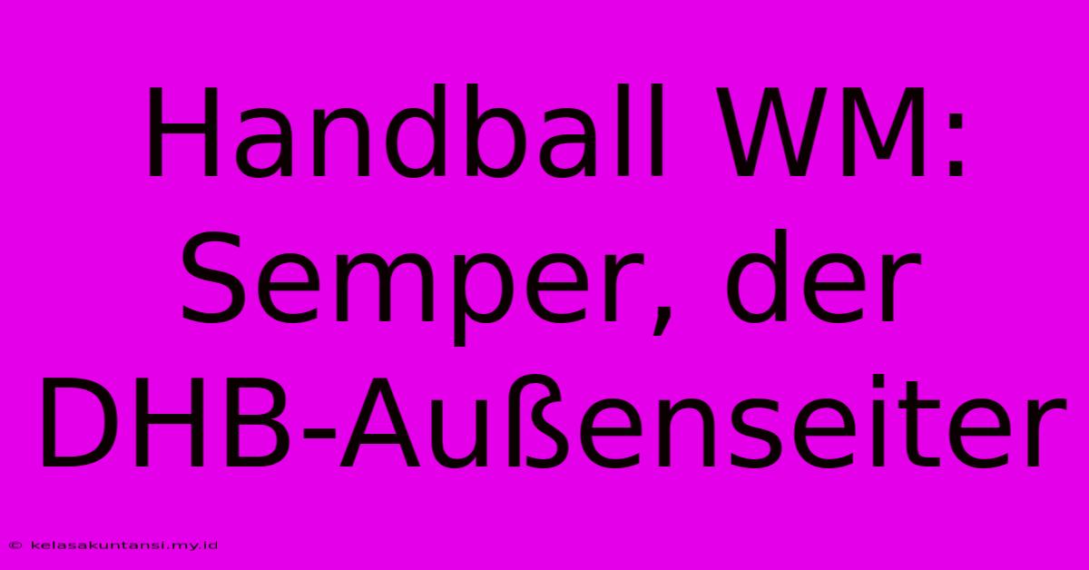 Handball WM: Semper, Der DHB-Außenseiter