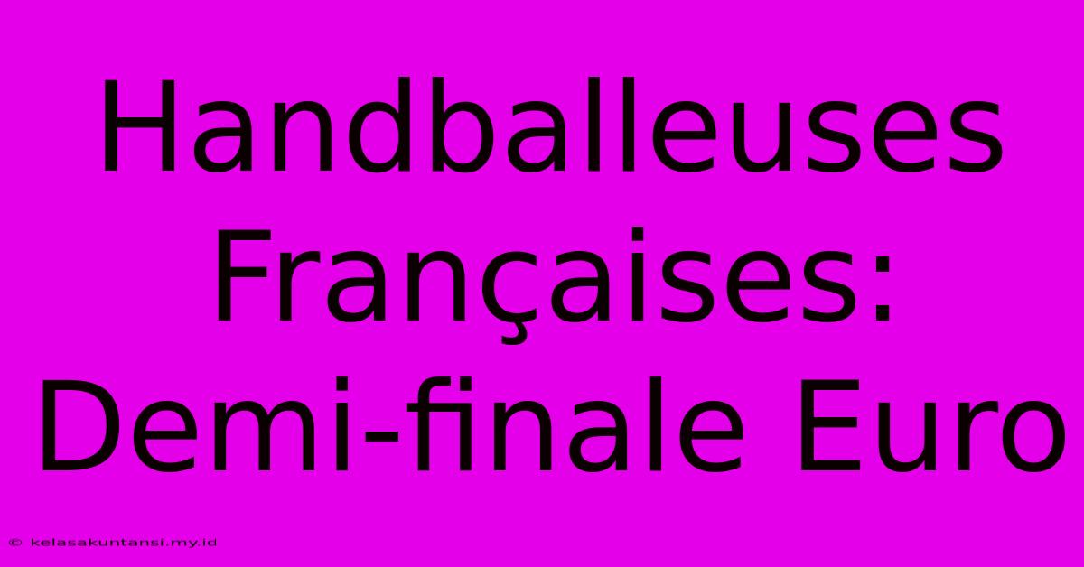 Handballeuses Françaises: Demi-finale Euro