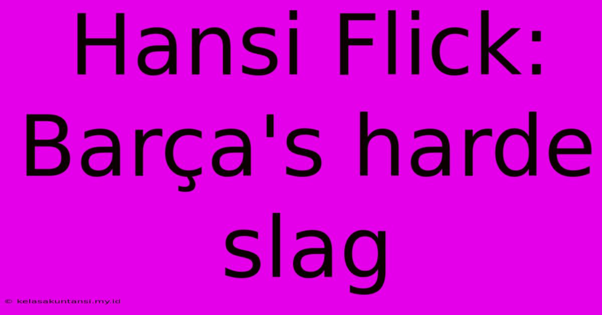 Hansi Flick: Barça's Harde Slag