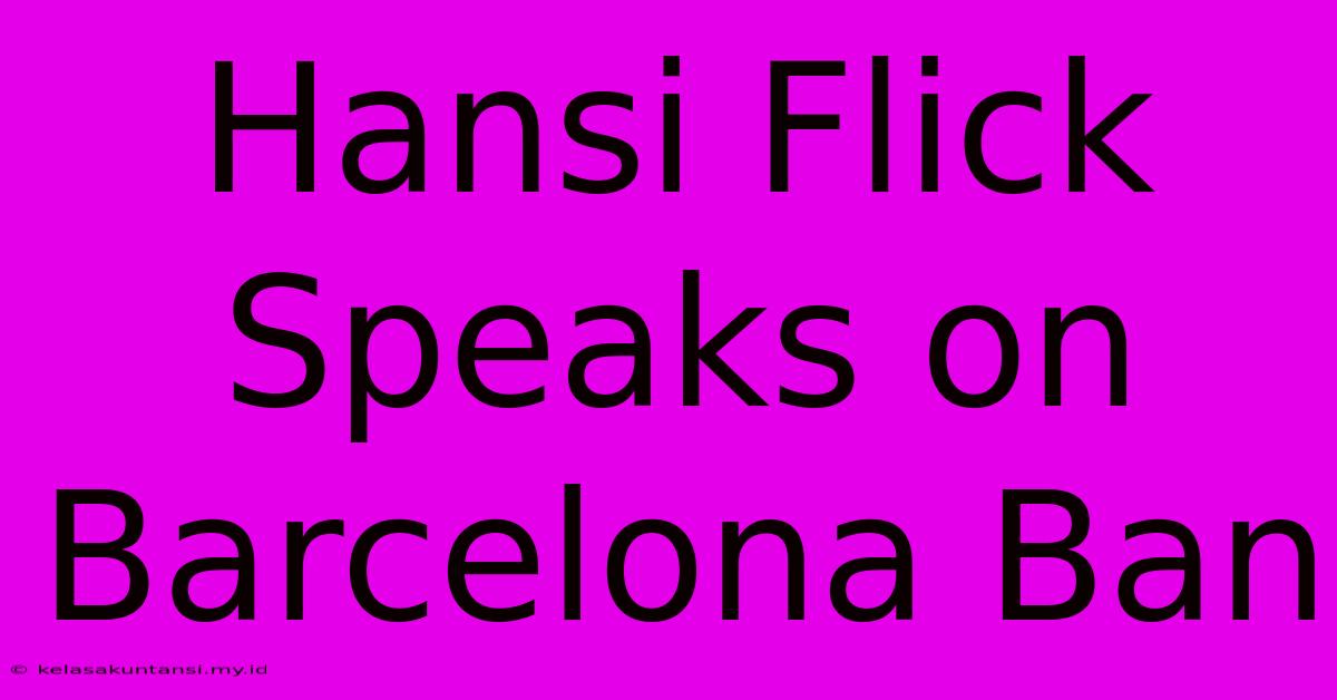 Hansi Flick Speaks On Barcelona Ban