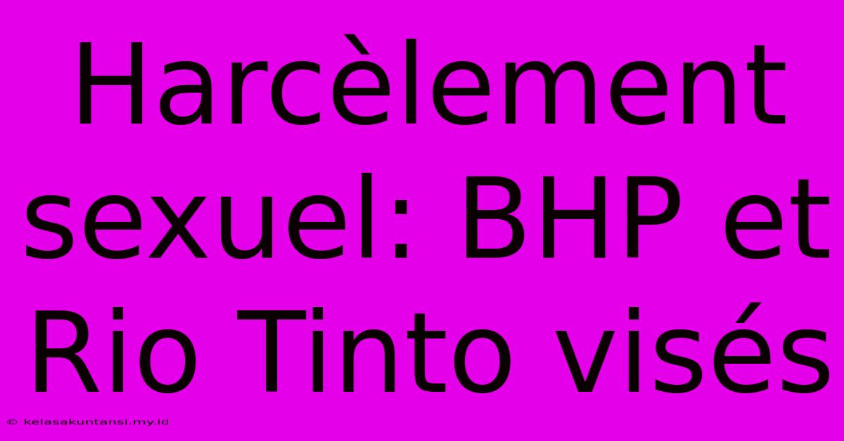 Harcèlement Sexuel: BHP Et Rio Tinto Visés