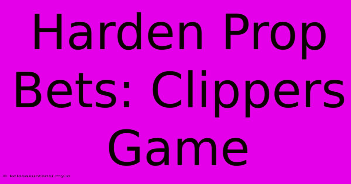 Harden Prop Bets: Clippers Game